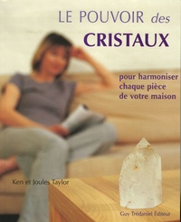 Ken Taylor et Joules Taylor - Le pouvoir des cristaux - Pour harmoniser chaque pièce de votre maison.