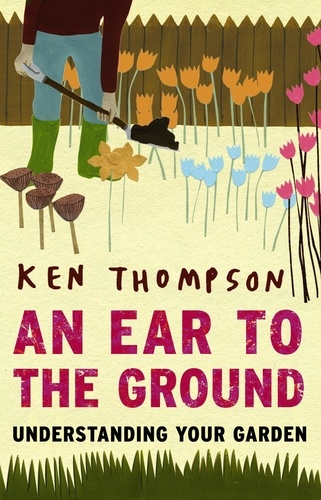Ken Thompson - An Ear to the Ground - Understanding Your Garden.