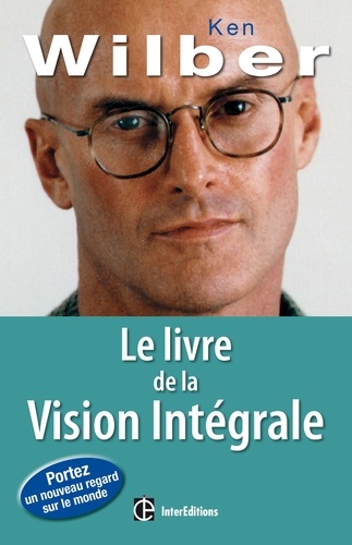 Ken Wilber - Le livre de la vision intégrale - Relier épanouissement personnel et développement durable.