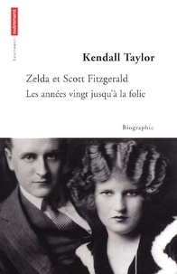 Kendall Taylor - Zelda Et Scott Fitzgerald. Les Annees Vingt Jusqu'A La Folie.