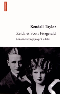 Kendall Taylor - Zelda et Scott Fitzgerald - Les années vingt jusqu'à la folie.