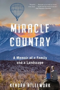 Kendra Atleework - Miracle Country - A Memoir of a Family and a Landscape.
