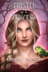  Kendra Moreno - Twisted as a Princess - Lords of Grimm, #3.