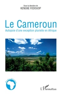 Kengne Fodouop - Le Cameroun - Autopsie d'une exception plurielle en Afrique.