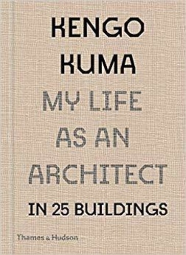 Kengo Kuma - My life as an architect in 25 buildings.