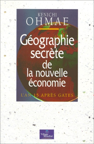 Kenichi Ohmae - Geographie Secrete De La Nouvelle Economie. L'An 15 Apres Gates.