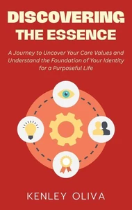 Discovering the Essence: A Journey to Uncover Your Core Values and Understand the Foundation of Your Identity for a Purposeful Life