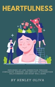 Heartfulness: Exploring joy and connection through compassion, kindness, and empathy to strengthen relationships and boost well-being