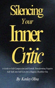 Silencing Your Inner Critic: A Guide to Self-Compassion and Growth, Transforming Negative Self-Talk into Self-Love for a Happier, Healthier You