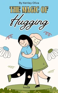 The Magic of Hugging: How Physical Touch Boosts Mental Health, Exploring the Healing Power of Hugs and Their Effects on Mind, Body, and Soul