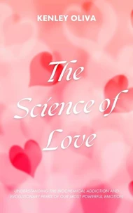 The Science of Love: Understanding the Biochemical Addiction and Evolutionary Perks of Our Most Powerful Emotion