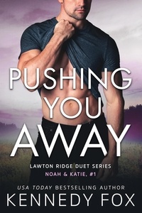  Kennedy Fox - Pushing You Away (Noah &amp; Katie #1) - Lawton Ridge Duet Series, #3.