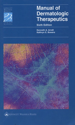 Kenneth A Arndt et Kathryn E Bowers - Manual of Dermatologic Therapeutics - With essentials of Diagnosis.