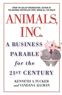 Kenneth A. Tucker et Vandana Allman - Animals Inc. - A Business Parable for the 21st Century.