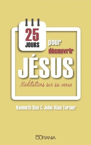 Kenneth Boa et John Alan Turner - 25 jours pour découvrir Jésus - Méditations sur sa venue.
