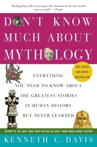 Kenneth C Davis - Don't Know Much About Mythology - Everything You Need to Know About the Greatest Stories in Human History but Never Learned.