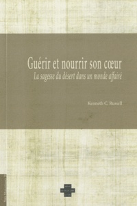 Kenneth C. Russell - Guérir et nourrir son coeur - La sagesse du désert dans un monde affaire.