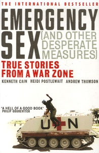 Kenneth Cain et Heidi Postlewait - Emergency Sex ( and other Desperate Measures) - True Stories from a War Zone.