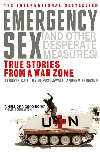Kenneth Cain et Heidi Postlewait - Emergency Sex ( and other Desperate Measures) - True Stories from a War Zone.