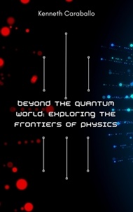  Kenneth Caraballo - Beyond the Quantum World: Exploring the Frontiers of Physics.