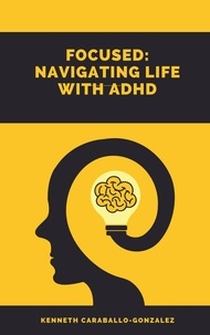  Kenneth Caraballo - Focused: Navigating Life with ADHD.