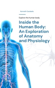  Kenneth Caraballo - Inside the Human Body: An Exploration of Anatomy and Physiology.