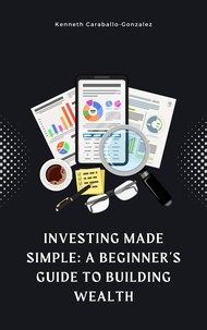  Kenneth Caraballo - Investing Made Simple: A Beginner's Guide to Building Wealth.