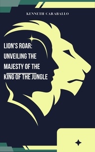  Kenneth Caraballo - Lion's Roar: Unveiling the Majesty of the King of the Jungle.