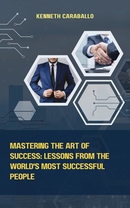  Kenneth Caraballo - Mastering the Art of Success: Lessons from the World's Most Successful People.