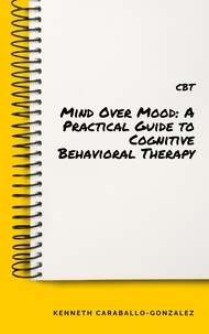  Kenneth Caraballo - Mind Over Mood: A Practical Guide to Cognitive Behavioral Therapy.