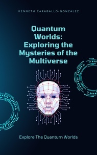  Kenneth Caraballo - Quantum Worlds: Exploring the Mysteries of the Multiverse.