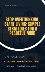  Kenneth Caraballo - Stop Overthinking, Start Living: Simple Strategies for a Peaceful Mind.