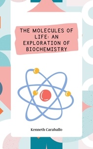  Kenneth Caraballo - The Molecules of Life: An Exploration of Biochemistry.