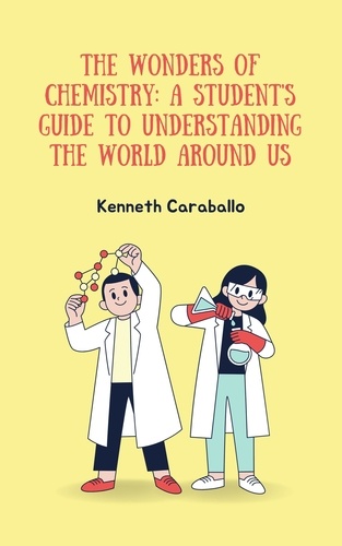  Kenneth Caraballo - The Wonders of Chemistry: A Student's Guide to Understanding the World Around Us.