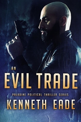  Kenneth Eade - An Evil Trade - Paladine Political Thriller Series, #5.