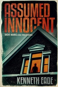  Kenneth Eade - Assumed Innocent - Brent Marks Legal Thriller Series, #3.