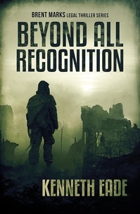  Kenneth Eade - Beyond All Recognition - Brent Marks Legal Thriller Series, #9.