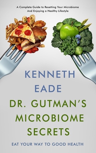  Kenneth Eade - Dr. Gutman's Microbiome Secrets   How to Eat Your Way to Good Health.