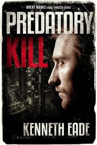  Kenneth Eade - Predatory Kill - Brent Marks Legal Thriller Series, #2.