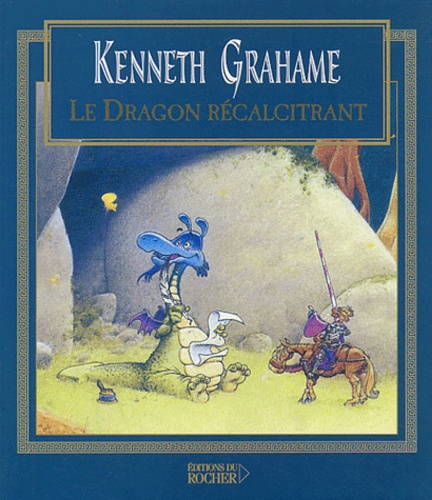 Kenneth Grahame - Le Dragon récalcitrant.