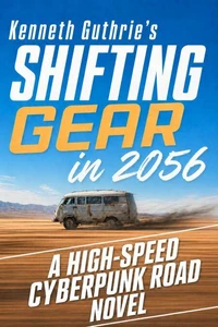 Shifting Gear In 2056: A High-Speed Cyberpunk Road Novel
