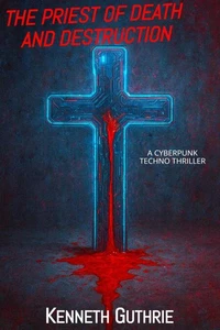 The Priest of Death and Destruction: A Cyberpunk Techno Thriller