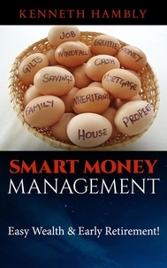  Kenneth Hambly - Smart Money Management: Easy Wealth and Early Retirement.