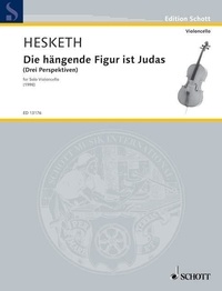 Kenneth Hesketh - Edition Schott  : Die hängende Figur ist Judas (Drei Perspektiven) - pour violoncelle seul. cello..