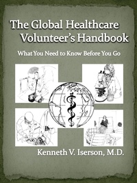  Kenneth Iserson - The Global Healthcare Volunteer's Handbook: What You Need to Know Before You Go.