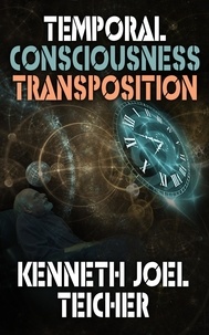  Kenneth Joel Teicher - Temporal Consciousness Transposition.