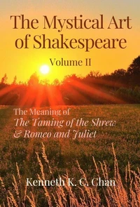 The Mystical Art of Shakespeare Volume II: The Meaning of The Taming of the Shrew &amp; Romeo and Juliet