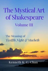 The Mystical Art of Shakespeare Volume III: The Meaning of Twelfth Night &amp; Macbeth