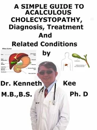 A  Simple  Guide  to  Acalculous Cholecystopathy,  Diagnosis, Treatment  and  Related Conditions