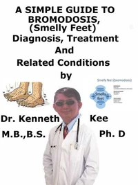 A  Simple  Guide  to  Bromodosis (Smelly Feet),  Diagnosis, Treatment  and  Related Conditions